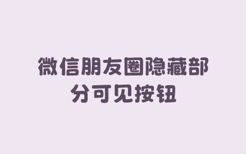 微信朋友圈隐藏部分可见按钮-Xyner