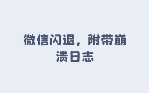 微信闪退，附带崩溃日志-Xyner