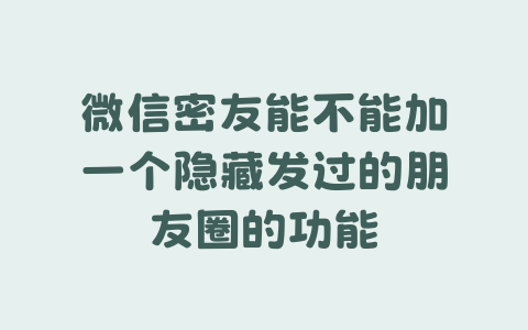 微信密友能不能加一个隐藏发过的朋友圈的功能-Xyner