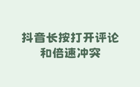 抖音长按打开评论和倍速冲突-Xyner