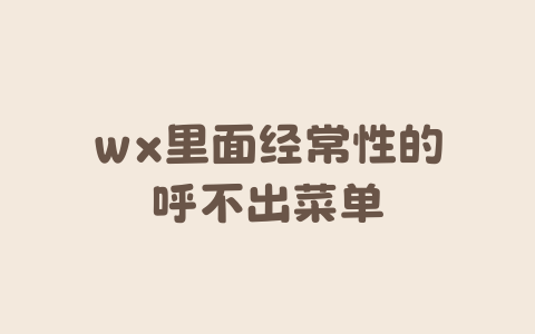 wx里面经常性的呼不出菜单-Xyner