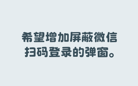 希望增加屏蔽微信扫码登录的弹窗。-Xyner