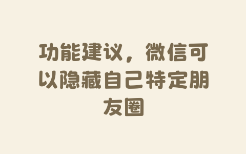 功能建议，微信可以隐藏自己特定朋友圈-Xyner