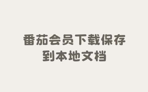 番茄会员下载保存到本地文档-Xyner